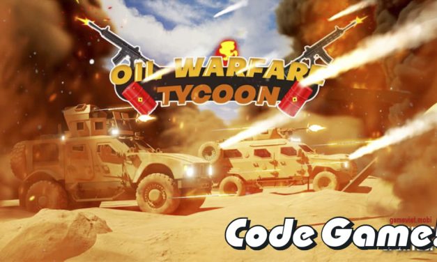 Code Oil Warfare Tycoon Mới Nhất 2023 – Nhập Codes Game Roblox